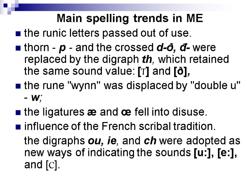 Main spelling trends in ME  the runic letters passed out of use. 